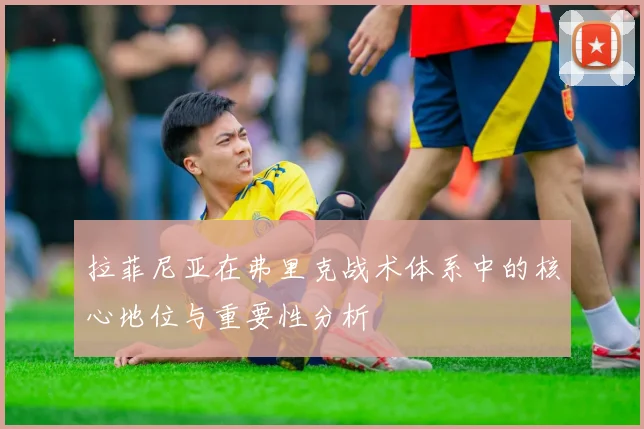 拉菲尼亚在弗里克战术体系中的核心地位与重要性分析